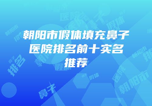 朝阳市假体填充鼻子医院排名前十实名推荐