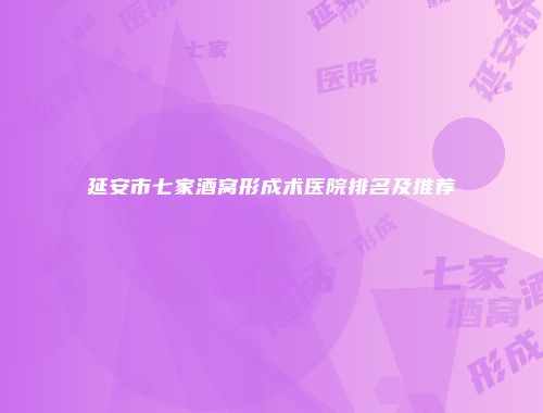 延安市七家酒窝形成术医院排名及推荐