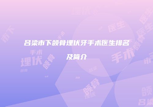 吕梁市下颌骨埋伏牙手术医生排名及简介