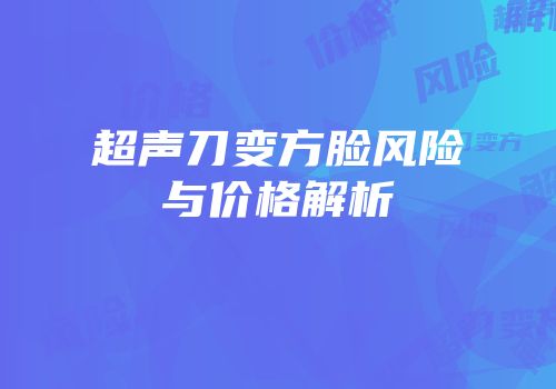 超声刀变方脸风险与价格解析