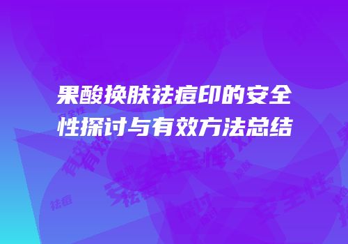 果酸换肤祛痘印的安全性探讨与有效方法总结