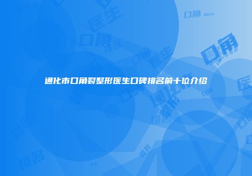 通化市口角裂整形医生口碑排名前十位介绍