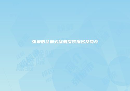 张掖市注射式除皱医院排名及简介