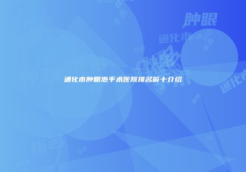 通化市肿眼泡手术医院排名前十介绍