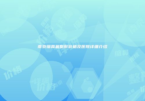南京缩鼻翼整形价格及医院详细介绍