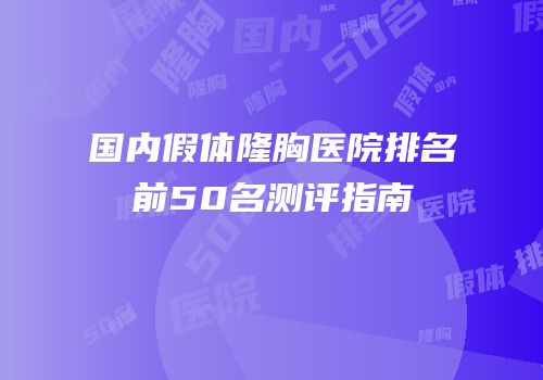 国内假体隆胸医院排名前50名测评指南