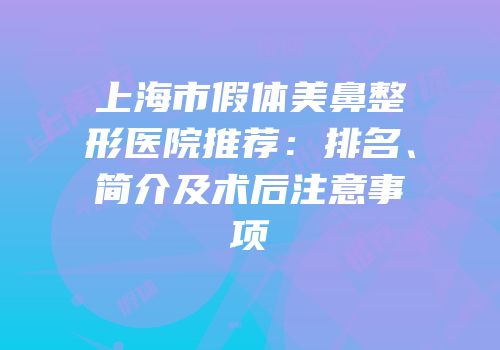 上海市假体美鼻整形医院推荐：排名、简介及术后注意事项