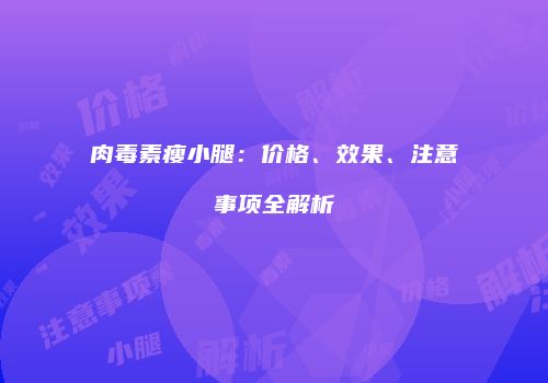 肉毒素瘦小腿：价格、效果、注意事项全解析
