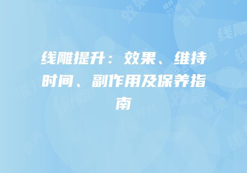 线雕提升：效果、维持时间、副作用及保养指南