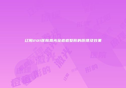 辽阳201医院激光祛痘痘整形的原理及效果