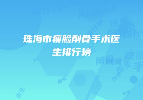 珠海市瘦脸削骨手术医生排行榜