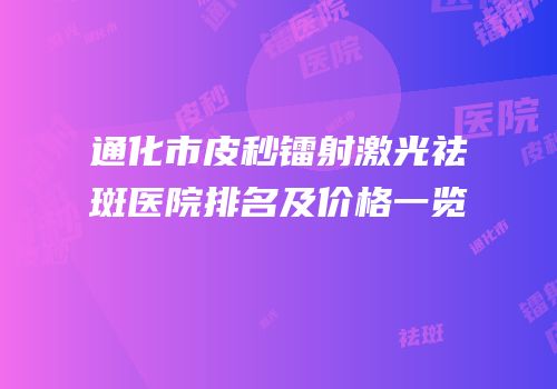 通化市皮秒镭射激光祛斑医院排名及价格一览