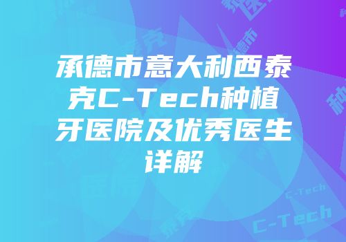 承德市意大利西泰克C-Tech种植牙医院及优秀医生详解