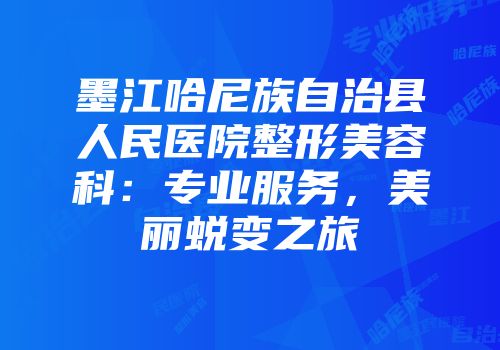 墨江哈尼族自治县人民医院整形美容科：专业服务，美丽蜕变之旅