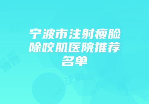 宁波市注射瘦脸除咬肌医院推荐名单
