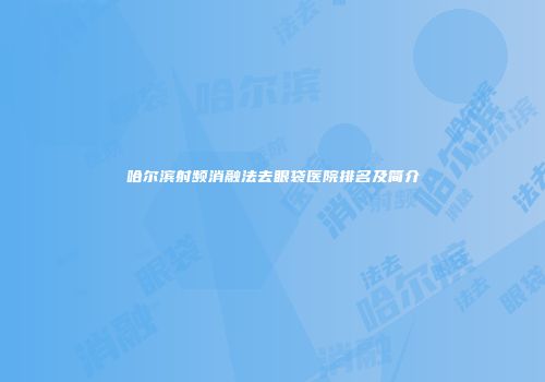 哈尔滨射频消融法去眼袋医院排名及简介