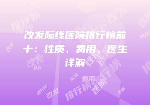 改发际线医院排行榜前十：性质、费用、医生详解
