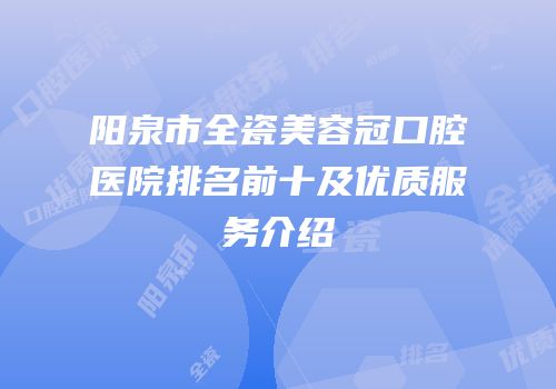 阳泉市全瓷美容冠口腔医院排名前十及优质服务介绍