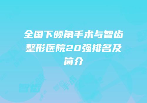 全国下颌角手术与智齿整形医院20强排名及简介