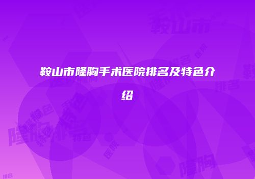 鞍山市隆胸手术医院排名及特色介绍