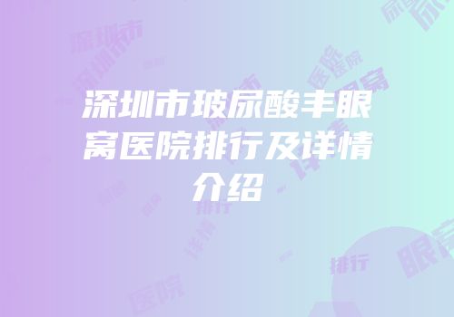 深圳市玻尿酸丰眼窝医院排行及详情介绍