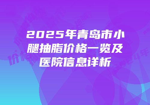 2025年青岛市小腿抽脂价格一览及医院信息详析
