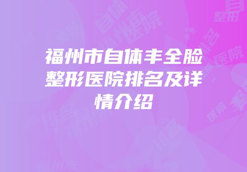 福州市自体丰全脸整形医院排名及详情介绍