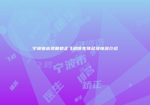 宁波市近视眼矫正飞秒医生排名及情况介绍