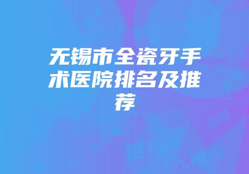 无锡市全瓷牙手术医院排名及推荐