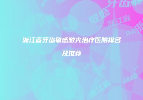 浙江省牙齿敏感激光治疗医院排名及推荐