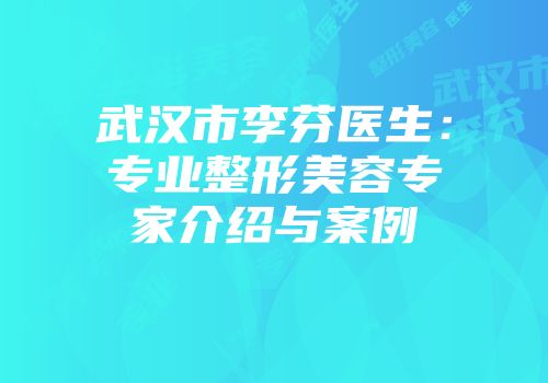 武汉市李芬医生：专业整形美容专家介绍与案例