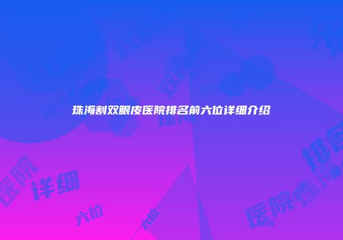 珠海割双眼皮医院排名前六位详细介绍