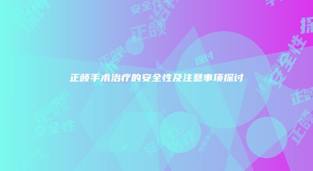 正颌手术治疗的安全性及注意事项探讨