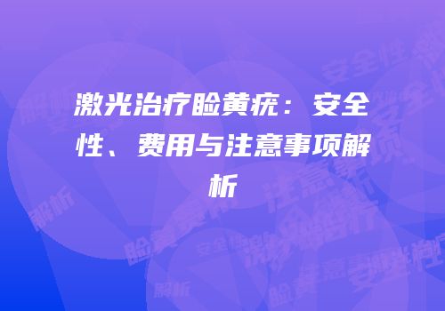 激光治疗睑黄疣：安全性、费用与注意事项解析