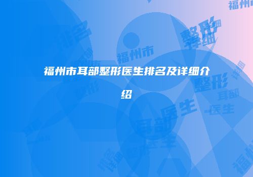 福州市耳部整形医生排名及详细介绍
