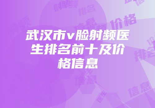 武汉市v脸射频医生排名前十及价格信息