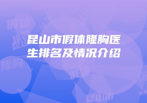 昆山市假体隆胸医生排名及情况介绍