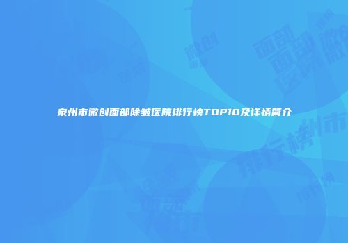 泉州市微创面部除皱医院排行榜TOP10及详情简介