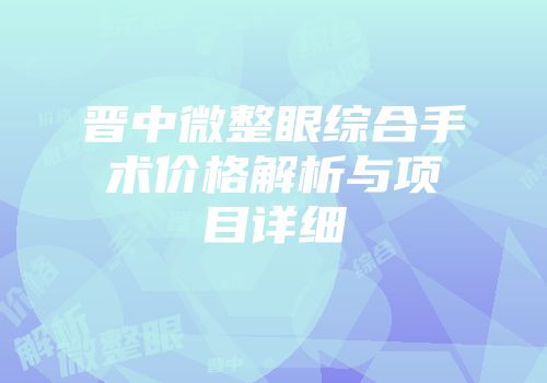 晋中微整眼综合手术价格解析与项目详细