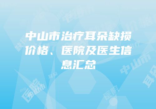 中山市治疗耳朵缺损价格、医院及医生信息汇总
