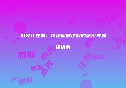 水光针注射：揭秘肌肤逆龄的秘密与选择指南