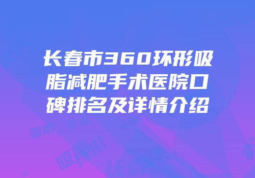 长春市360环形吸脂减肥手术医院口碑排名及详情介绍