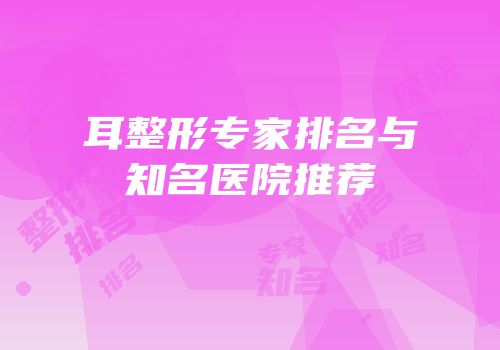耳整形专家排名与知名医院推荐