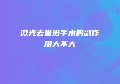 激光去雀斑手术的副作用大不大