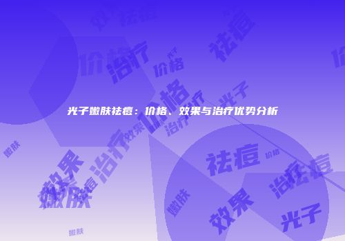 光子嫩肤祛痘：价格、效果与治疗优势分析