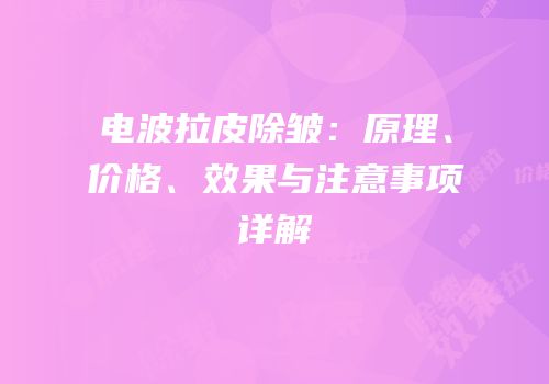 电波拉皮除皱：原理、价格、效果与注意事项详解