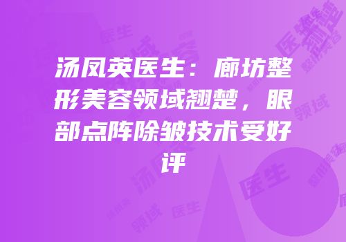 汤凤英医生：廊坊整形美容领域翘楚，眼部点阵除皱技术受好评