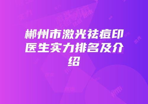 郴州市激光祛痘印医生实力排名及介绍