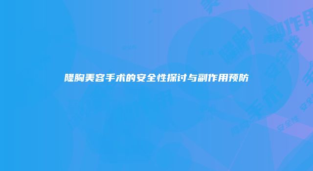 隆胸美容手术的安全性探讨与副作用预防