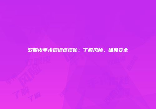 双眼皮手术后遗症揭秘：了解风险，确保安全